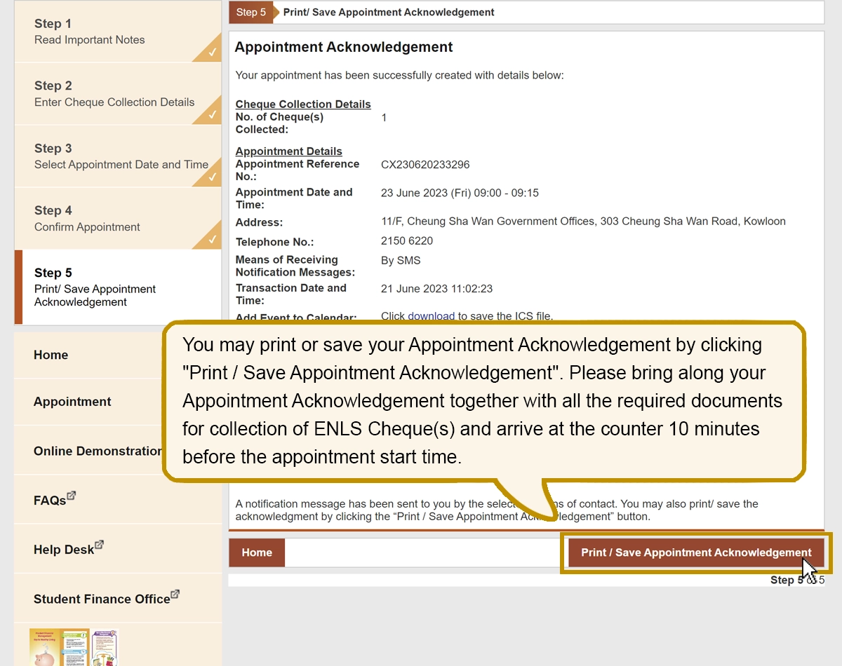 You may print or save your Appointment Acknowledgement by clicking “Print / Save Appointment Acknowledgement”. Please bring along your Appointment Acknowledgement together with all the required documents for collection of ENLS Cheque(s) and arrive at the counter 10 minutes before the appointment start time.