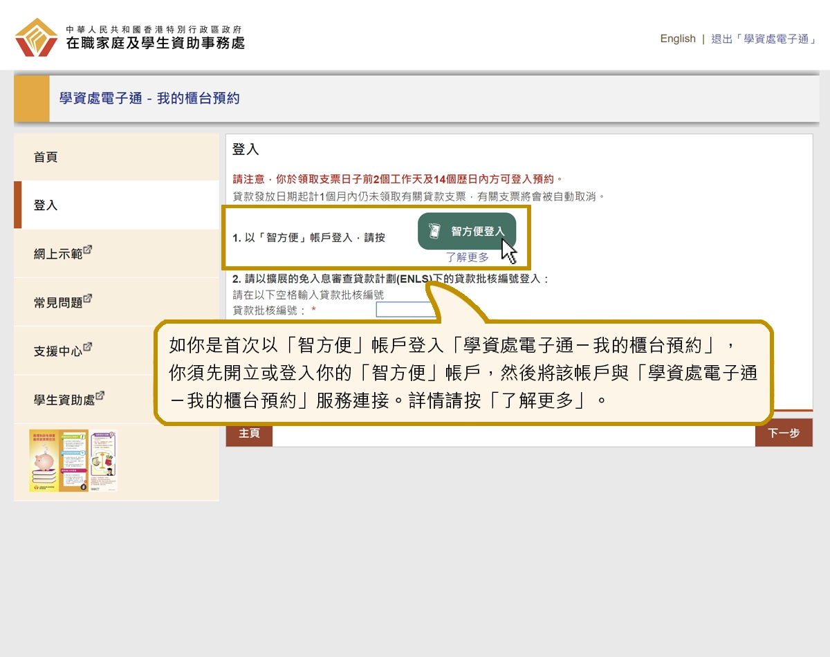 如你是首次以「智方便」帳戶登入「學資處電子通－我的櫃台預約」，你須先開立或登入你的「智方便」帳戶，然後將該帳戶與「學資處電子通－我的櫃台預約」服務連接。詳情請按「了解更多」。